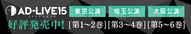 AD-LIVE15 アドリブ2015 DVD 東京公演[第1〜2巻] 埼玉公演[第3〜4巻] 大阪公演[第5〜6巻] 好評発売中！